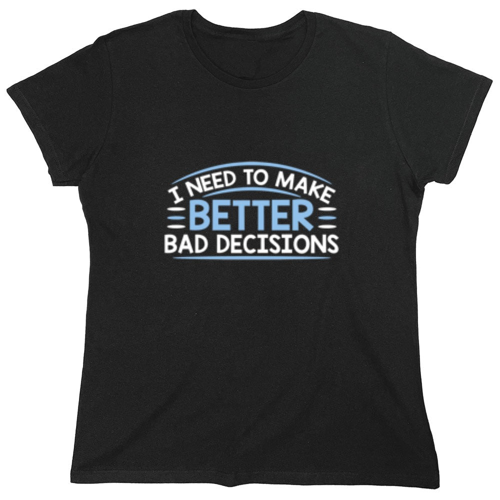 Funny T-Shirts design "I Need To Make Better Bad Decisions - Womens"