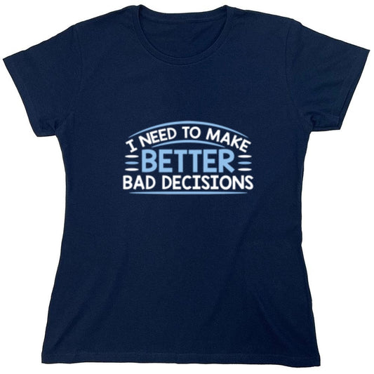 Funny T-Shirts design "I Need To Make Better Bad Decisions - Womens"