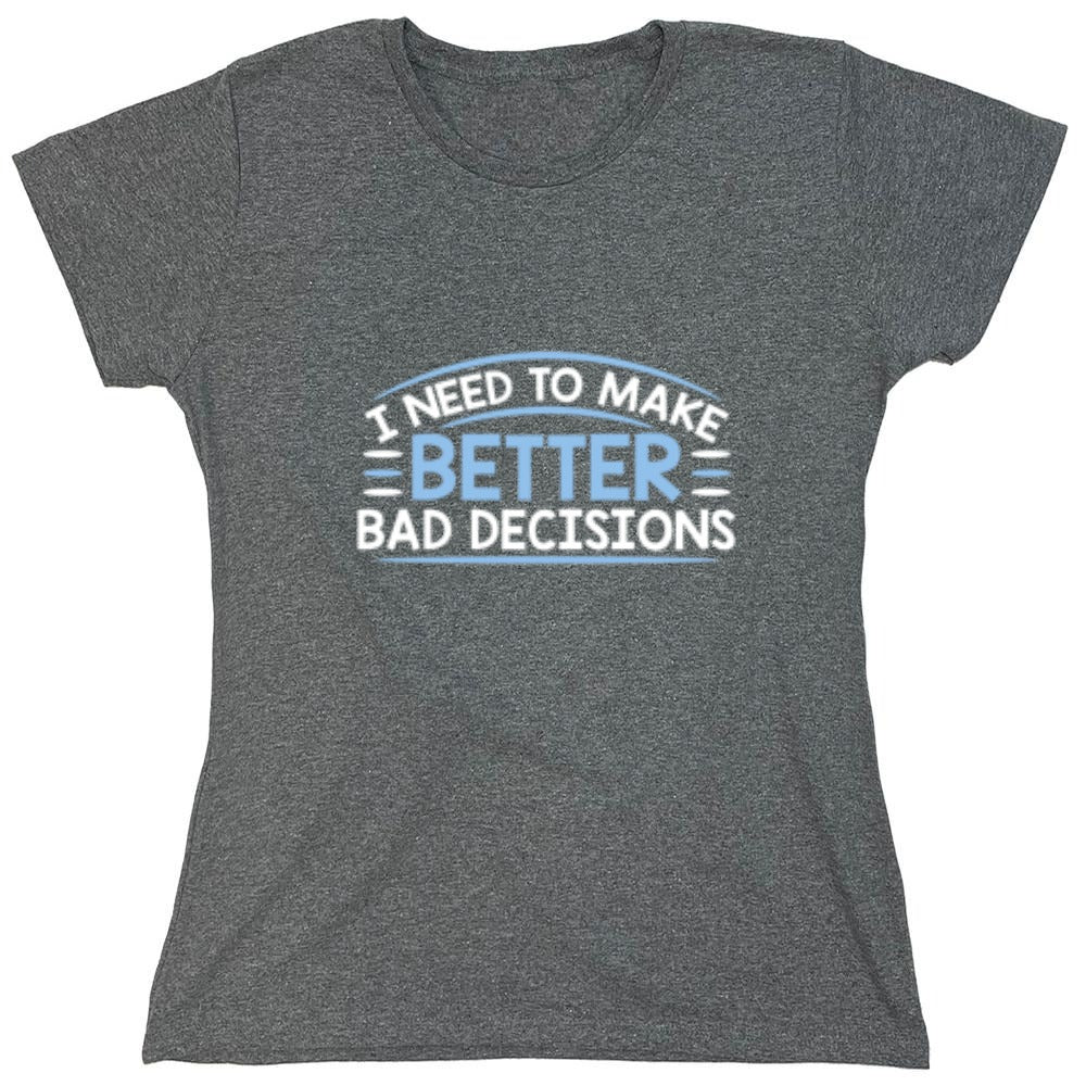 Funny T-Shirts design "I Need To Make Better Bad Decisions - Womens"