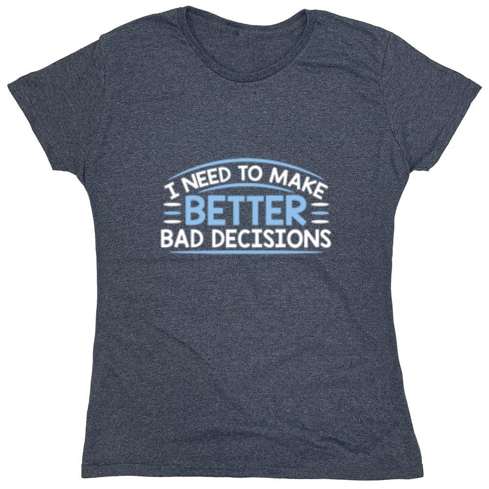 Funny T-Shirts design "I Need To Make Better Bad Decisions - Womens"