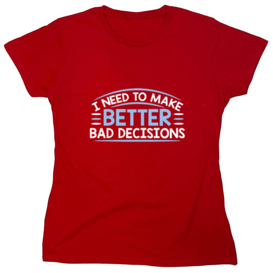 Funny T-Shirts design "I Need To Make Better Bad Decisions - Womens"