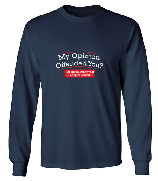 Funny T-Shirts design "My Opinion Offended You Hear What I Keep To Myself - Long Sleeve"