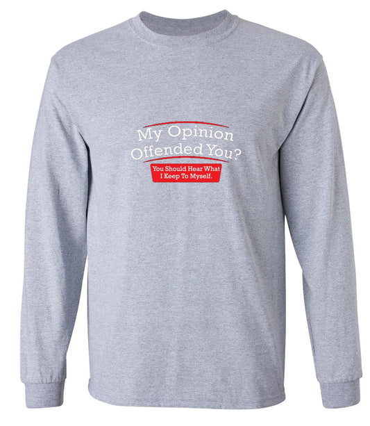 Funny T-Shirts design "My Opinion Offended You Hear What I Keep To Myself - Long Sleeve"