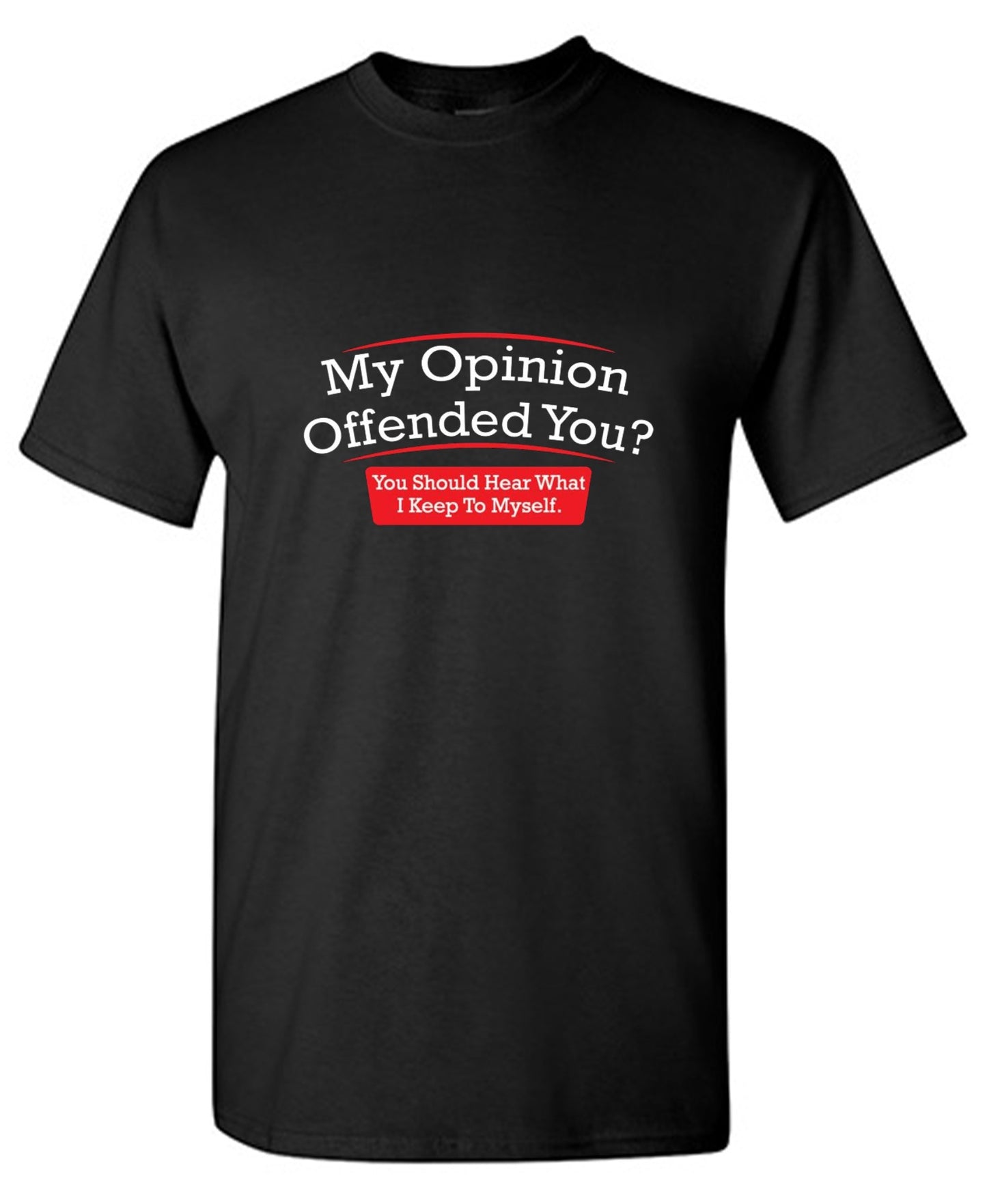 Funny T-Shirts design "My Opinion Offended You Hear What I Keep To Myself"
