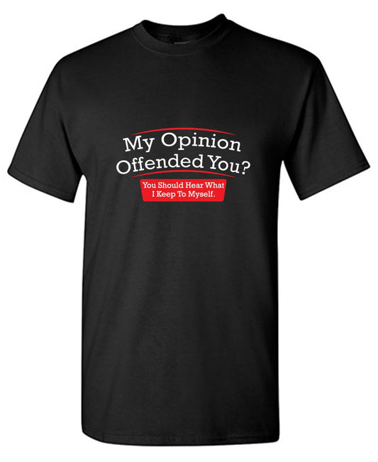 Funny T-Shirts design "My Opinion Offended You Hear What I Keep To Myself"