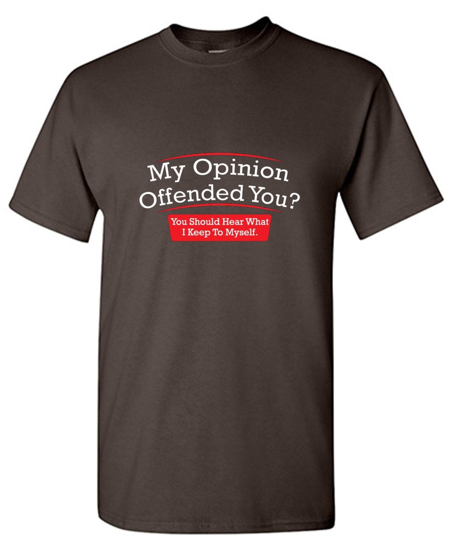 Funny T-Shirts design "My Opinion Offended You Hear What I Keep To Myself"