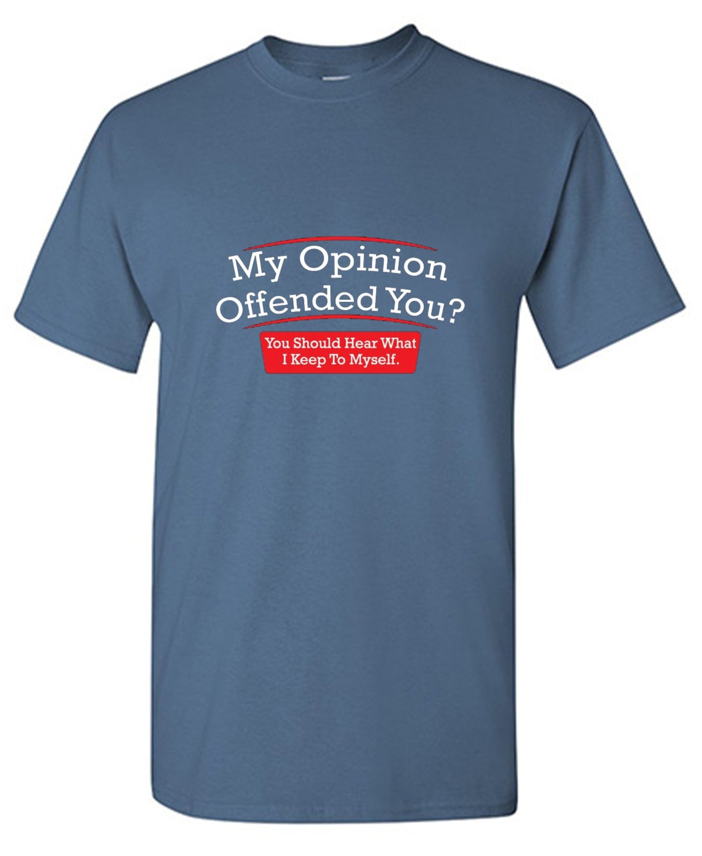 Funny T-Shirts design "My Opinion Offended You Hear What I Keep To Myself"