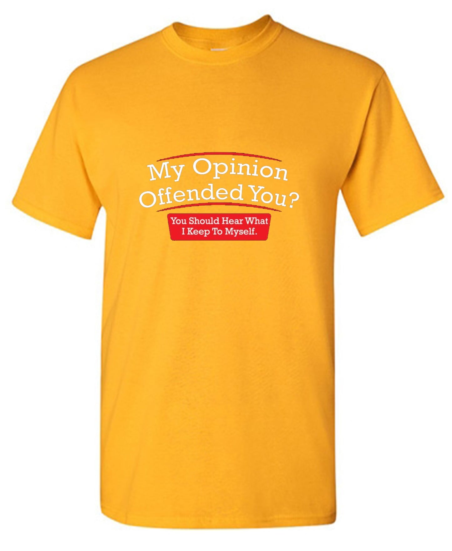 Funny T-Shirts design "My Opinion Offended You Hear What I Keep To Myself"