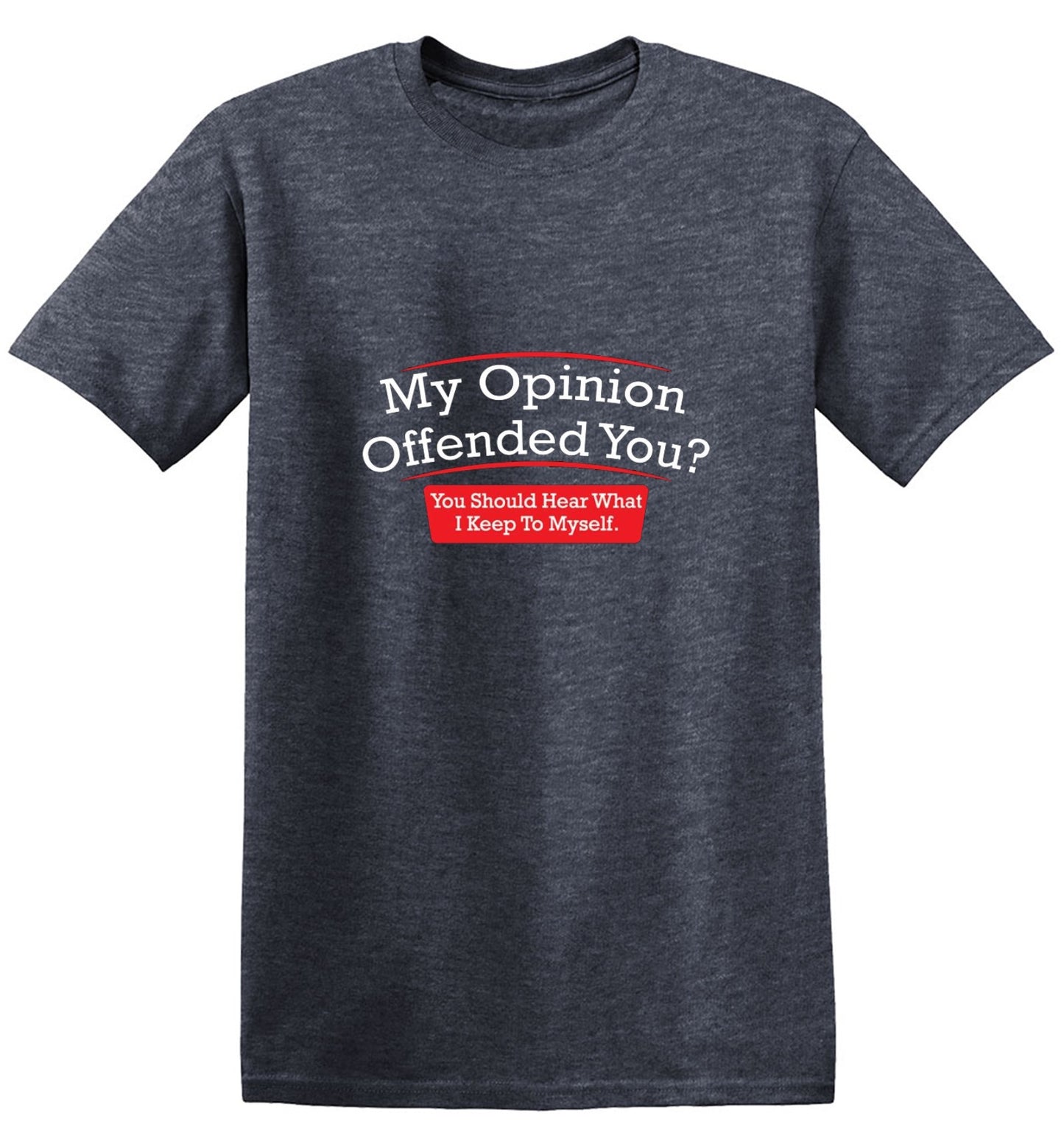 Funny T-Shirts design "My Opinion Offended You Hear What I Keep To Myself"