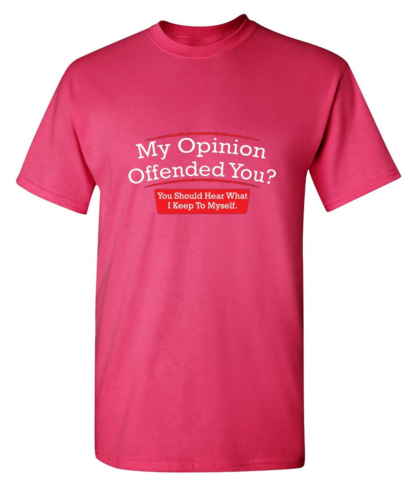 Funny T-Shirts design "My Opinion Offended You Hear What I Keep To Myself"