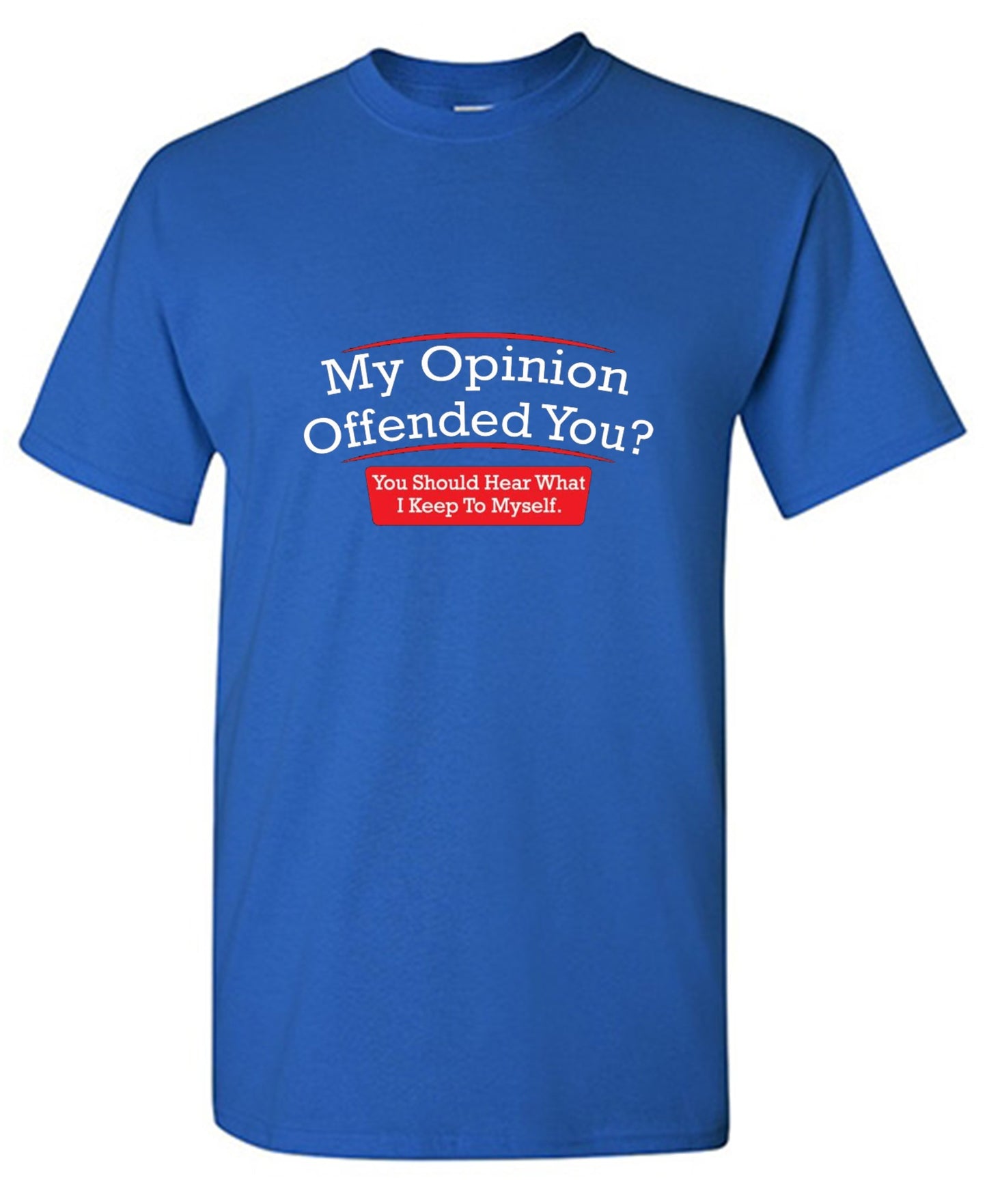 Funny T-Shirts design "My Opinion Offended You Hear What I Keep To Myself"