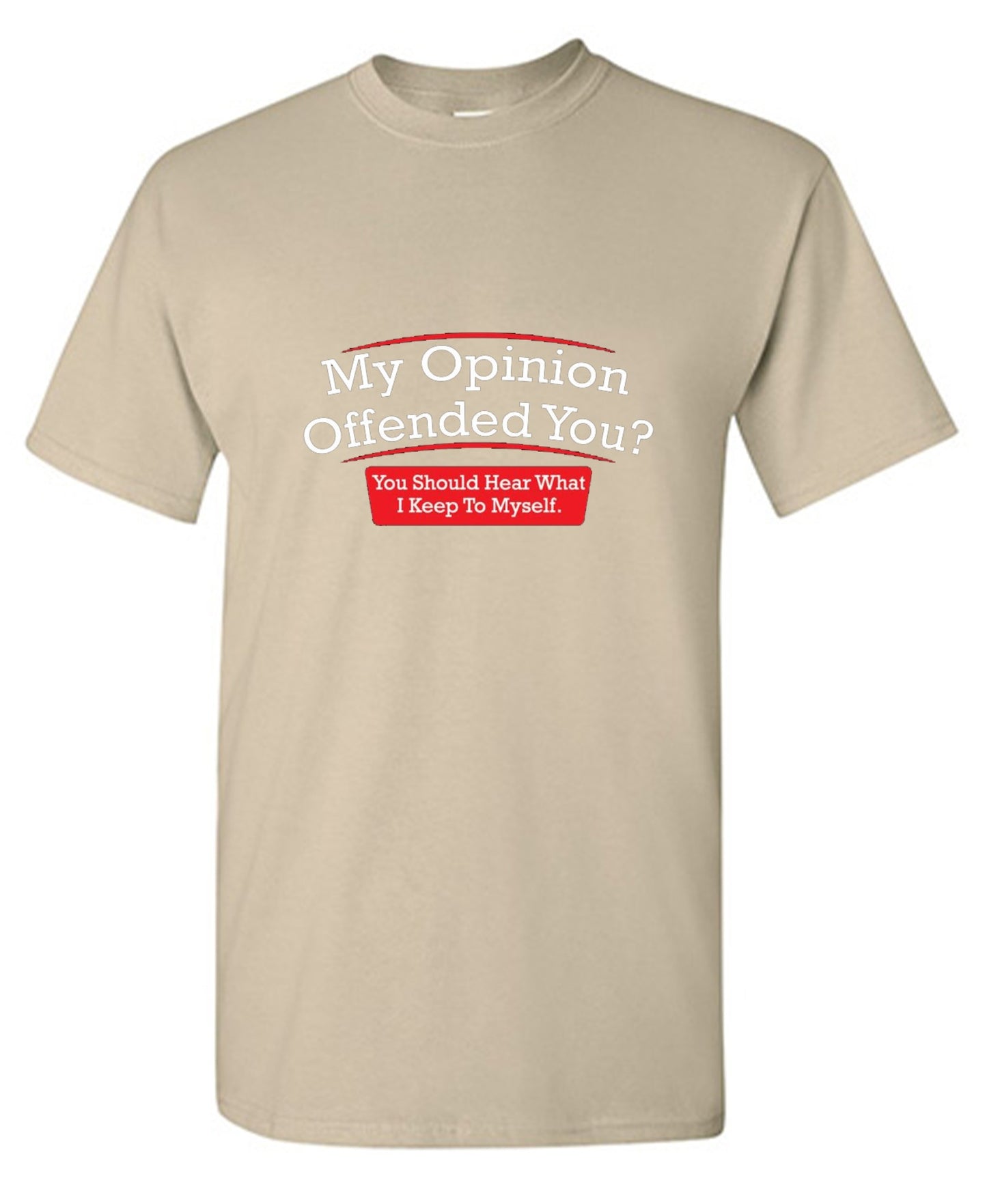 Funny T-Shirts design "My Opinion Offended You Hear What I Keep To Myself"