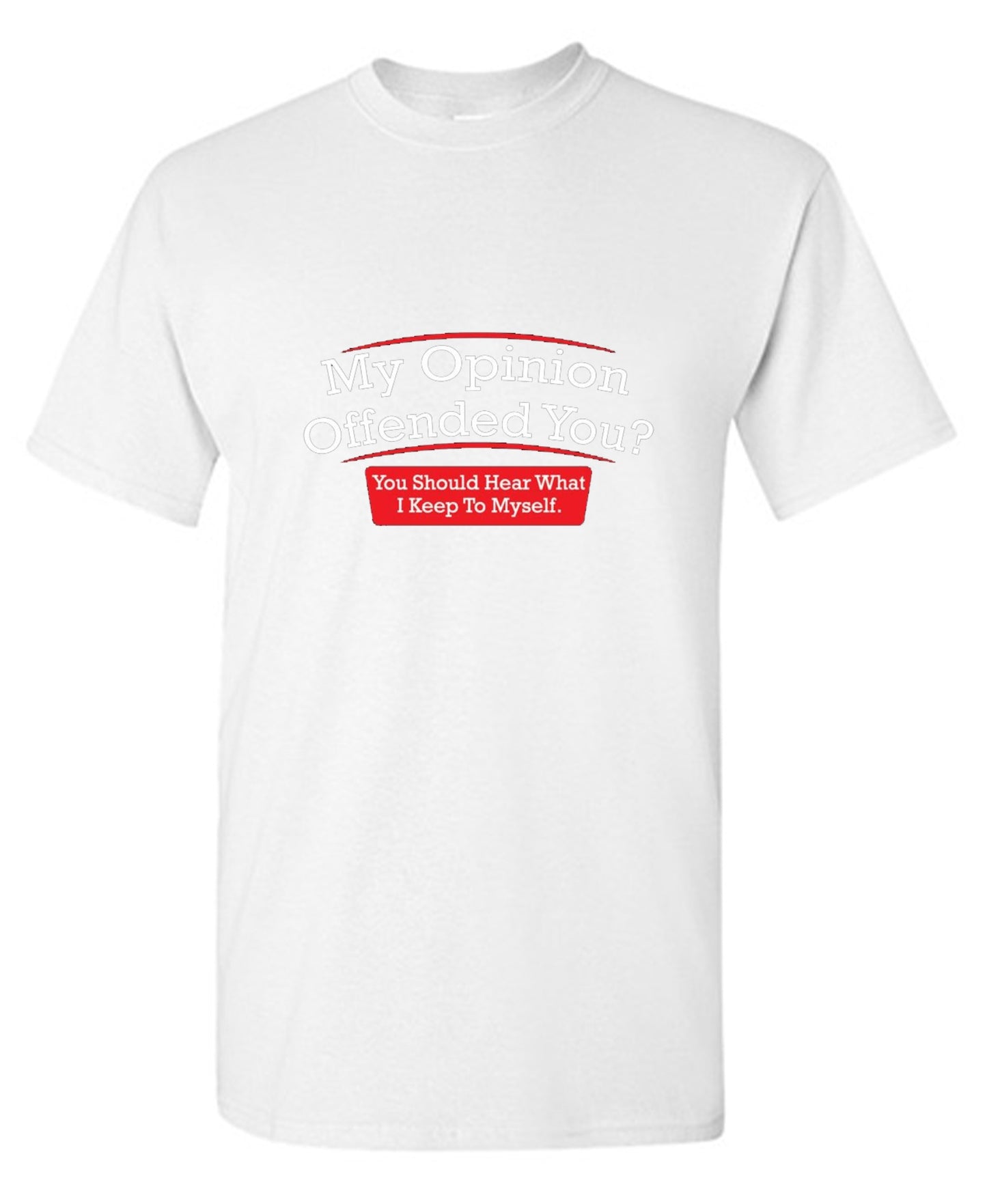 Funny T-Shirts design "My Opinion Offended You Hear What I Keep To Myself"