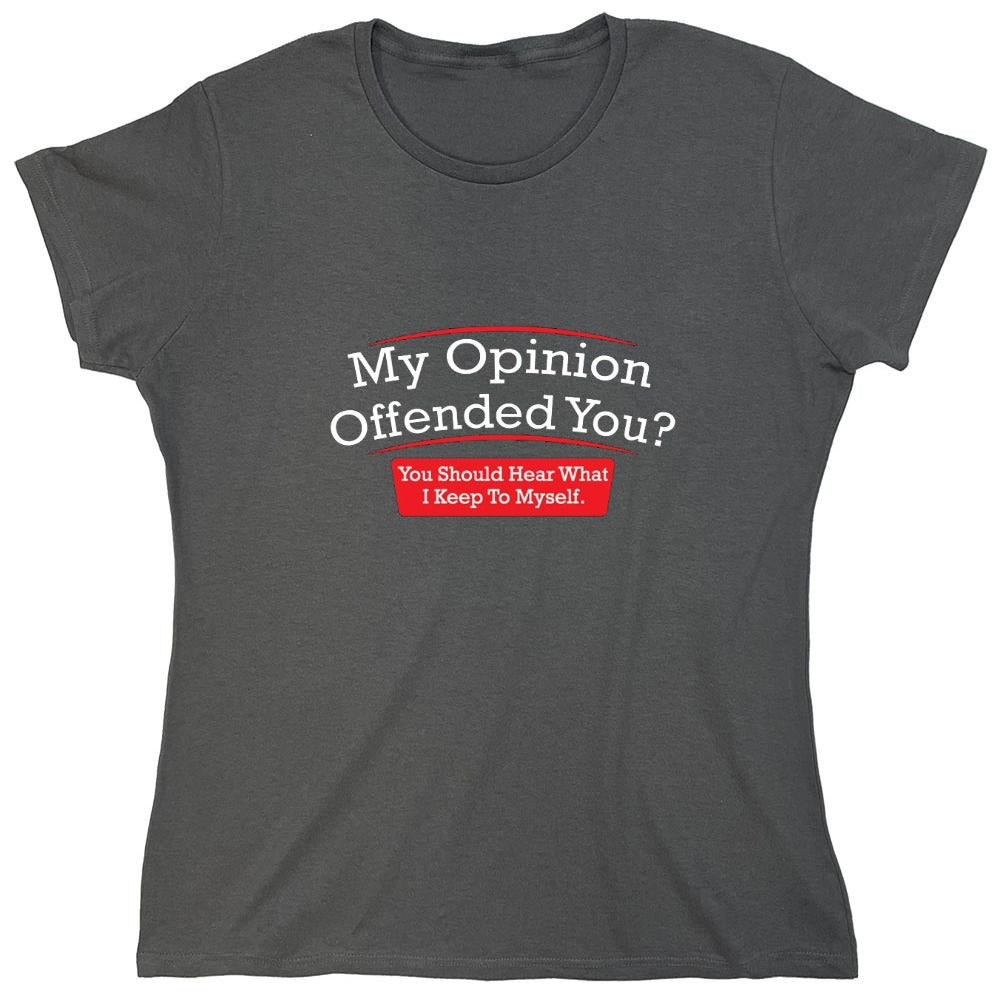 Funny T-Shirts design "My Opinion Offended You Hear What I Keep To Myself - Womens"