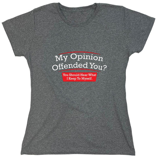 Funny T-Shirts design "My Opinion Offended You Hear What I Keep To Myself - Womens"