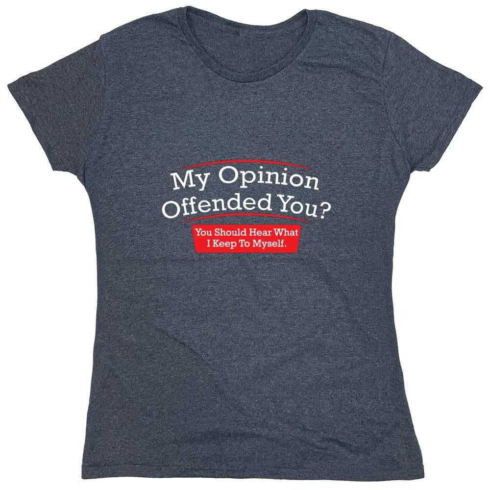 Funny T-Shirts design "My Opinion Offended You Hear What I Keep To Myself - Womens"