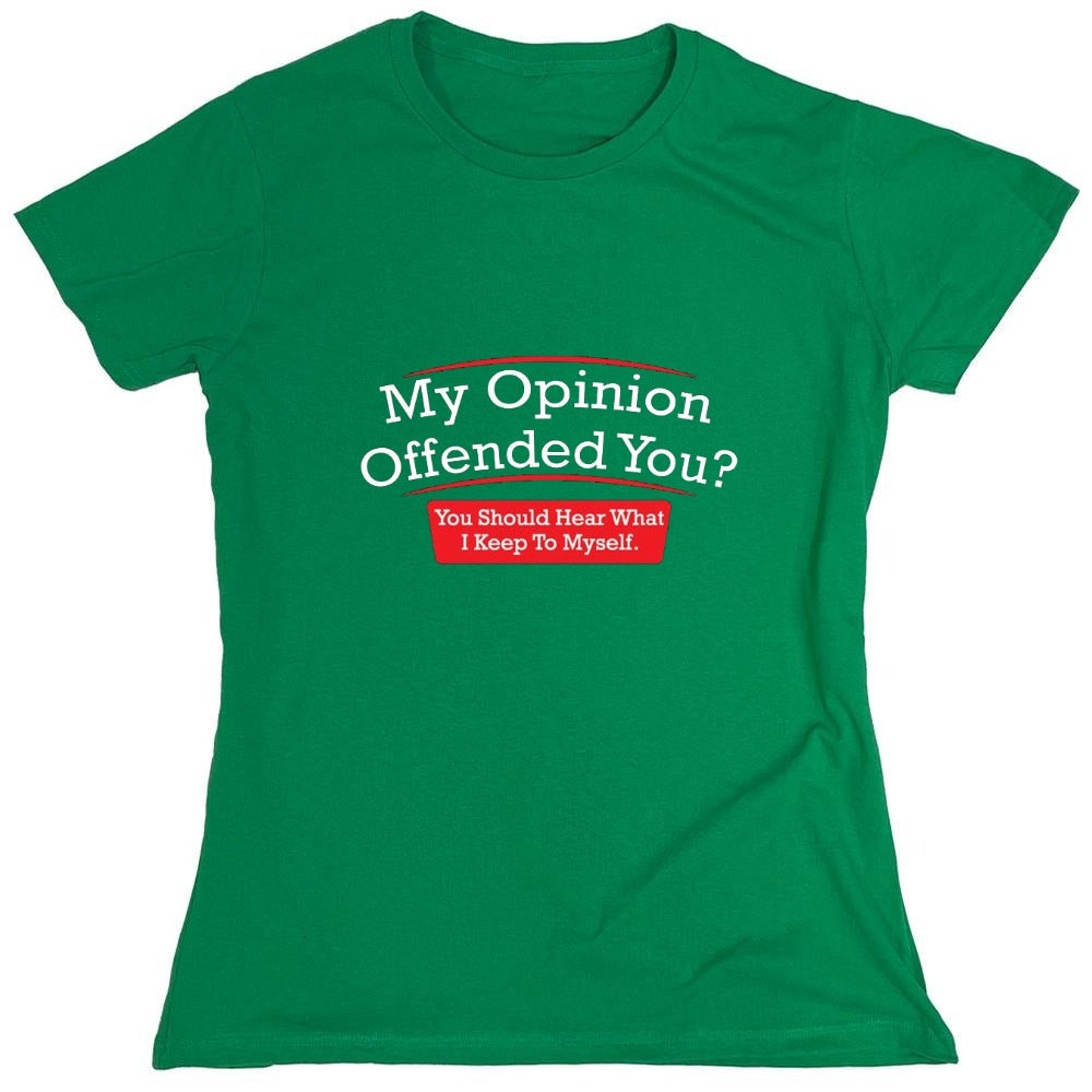 Funny T-Shirts design "My Opinion Offended You Hear What I Keep To Myself - Womens"
