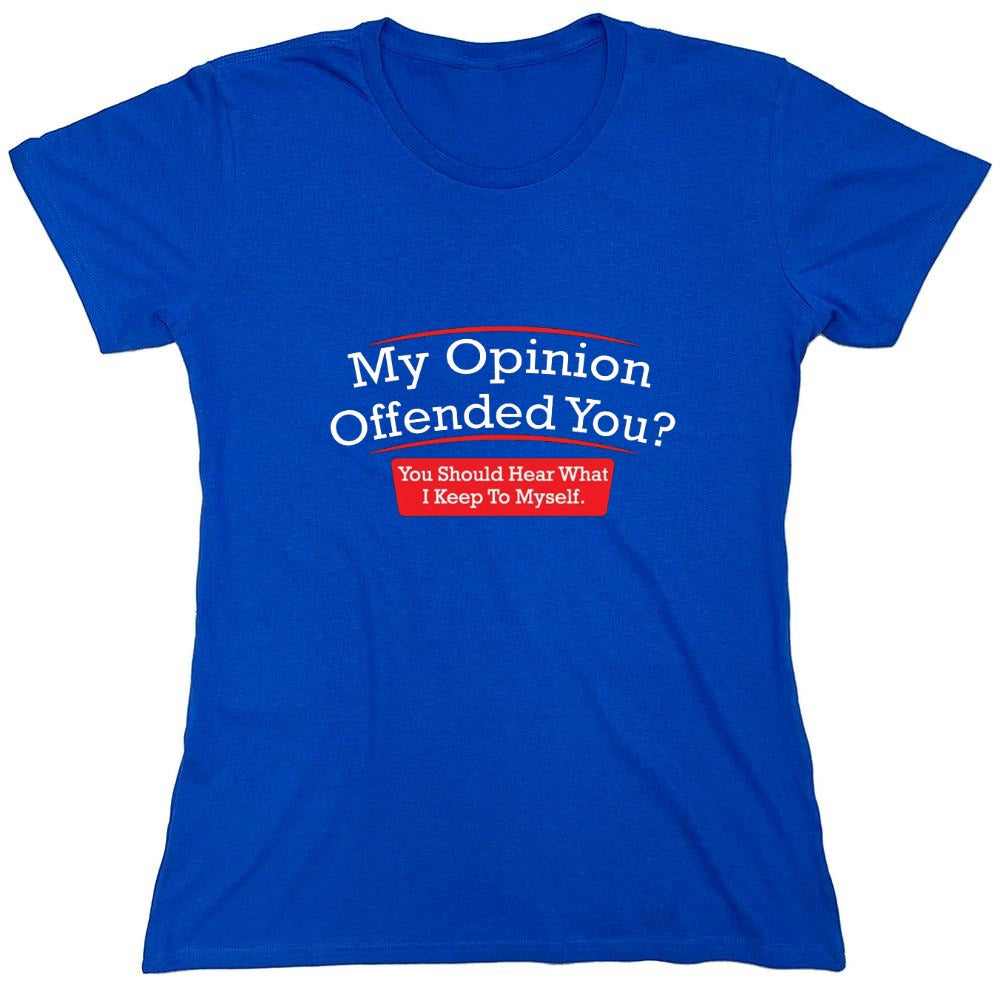 Funny T-Shirts design "My Opinion Offended You Hear What I Keep To Myself - Womens"