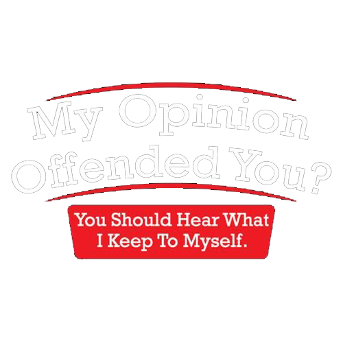 Funny T-Shirts design "My Opinion Offended You Hear What I Keep To Myself"