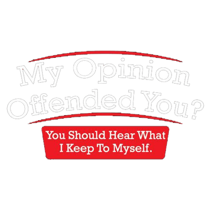 Funny T-Shirts design "My Opinion Offended You Hear What I Keep To Myself"