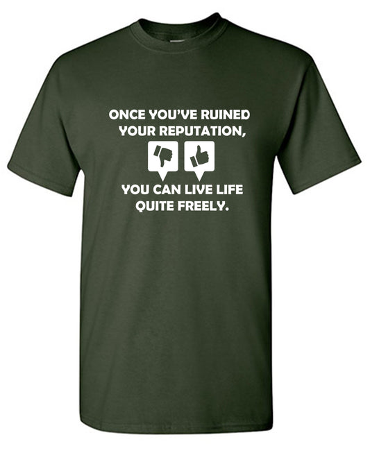 Once you've ruined your reputation You can live life Quite freely - Roadkill T-Shirts