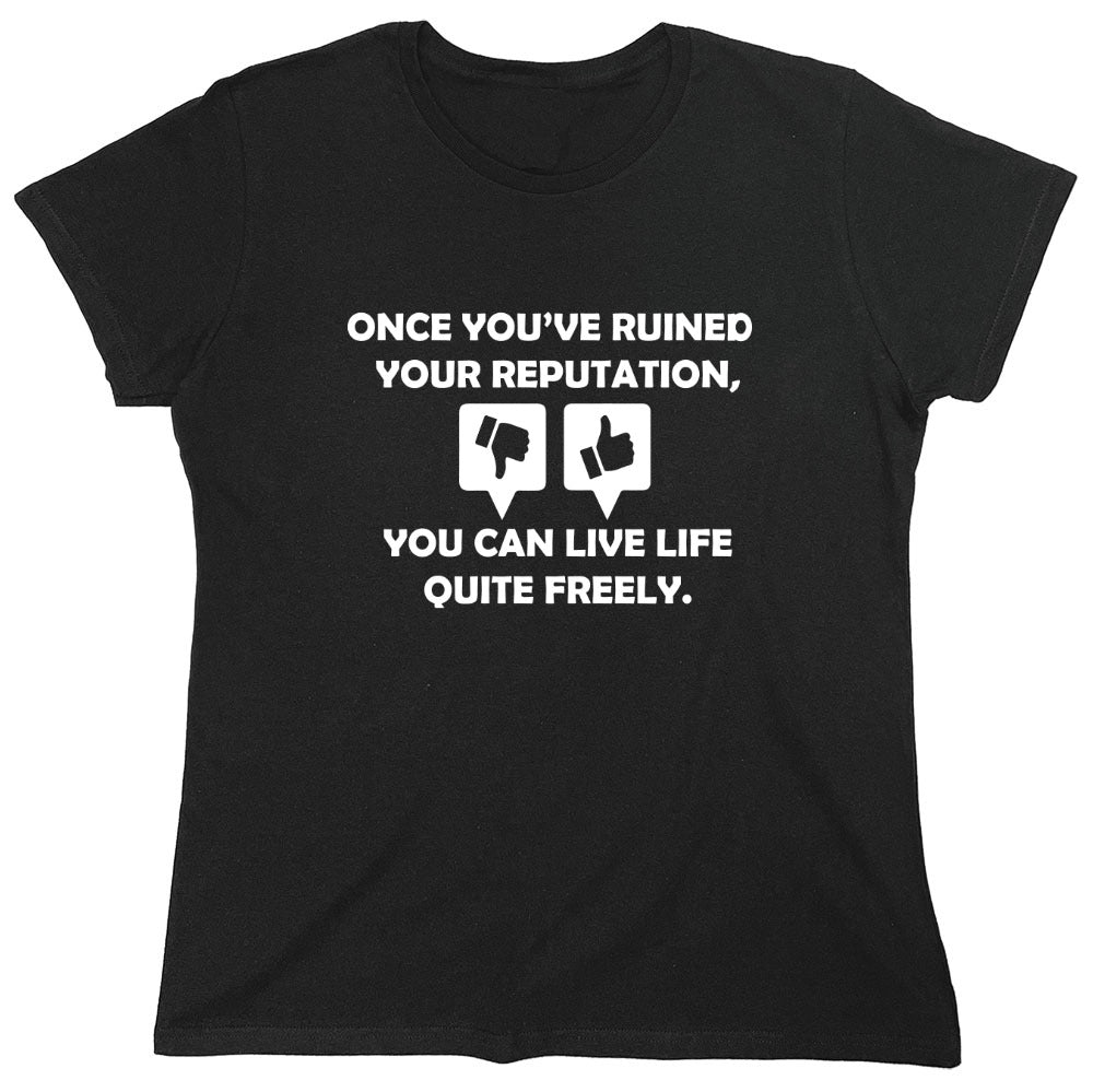 Funny T-Shirts design "Once you've ruined your reputation You can live life Quite freely - Womens"