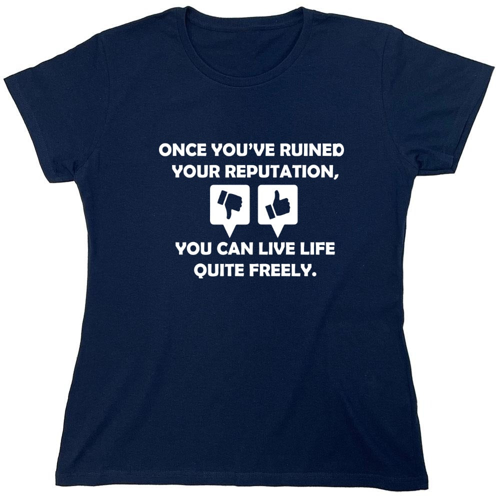 Funny T-Shirts design "Once you've ruined your reputation You can live life Quite freely - Womens"