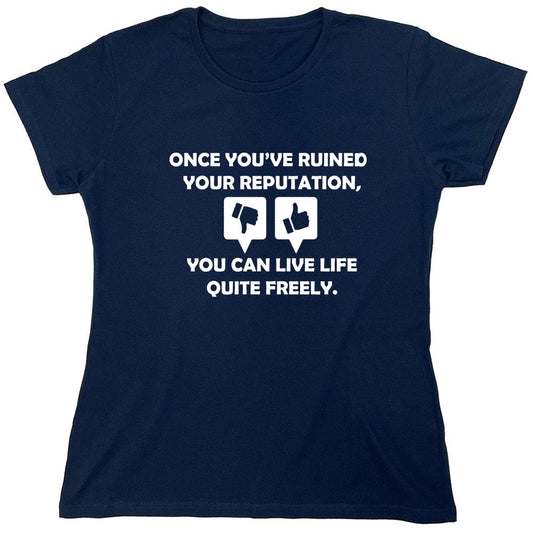 Funny T-Shirts design "Once you've ruined your reputation You can live life Quite freely - Womens"