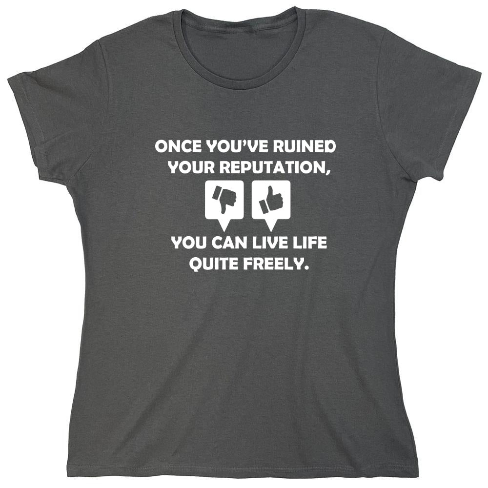 Funny T-Shirts design "Once you've ruined your reputation You can live life Quite freely - Womens"