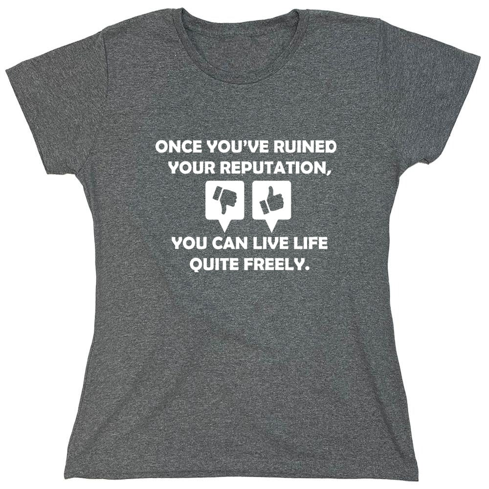 Funny T-Shirts design "Once you've ruined your reputation You can live life Quite freely - Womens"