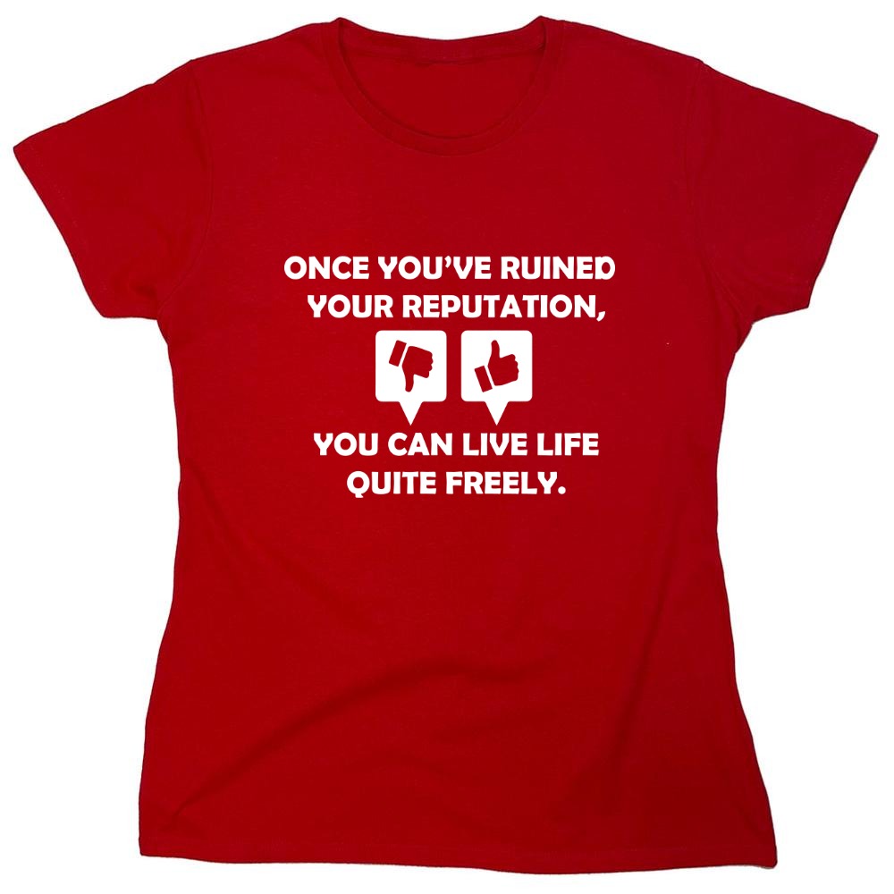 Funny T-Shirts design "Once you've ruined your reputation You can live life Quite freely - Womens"