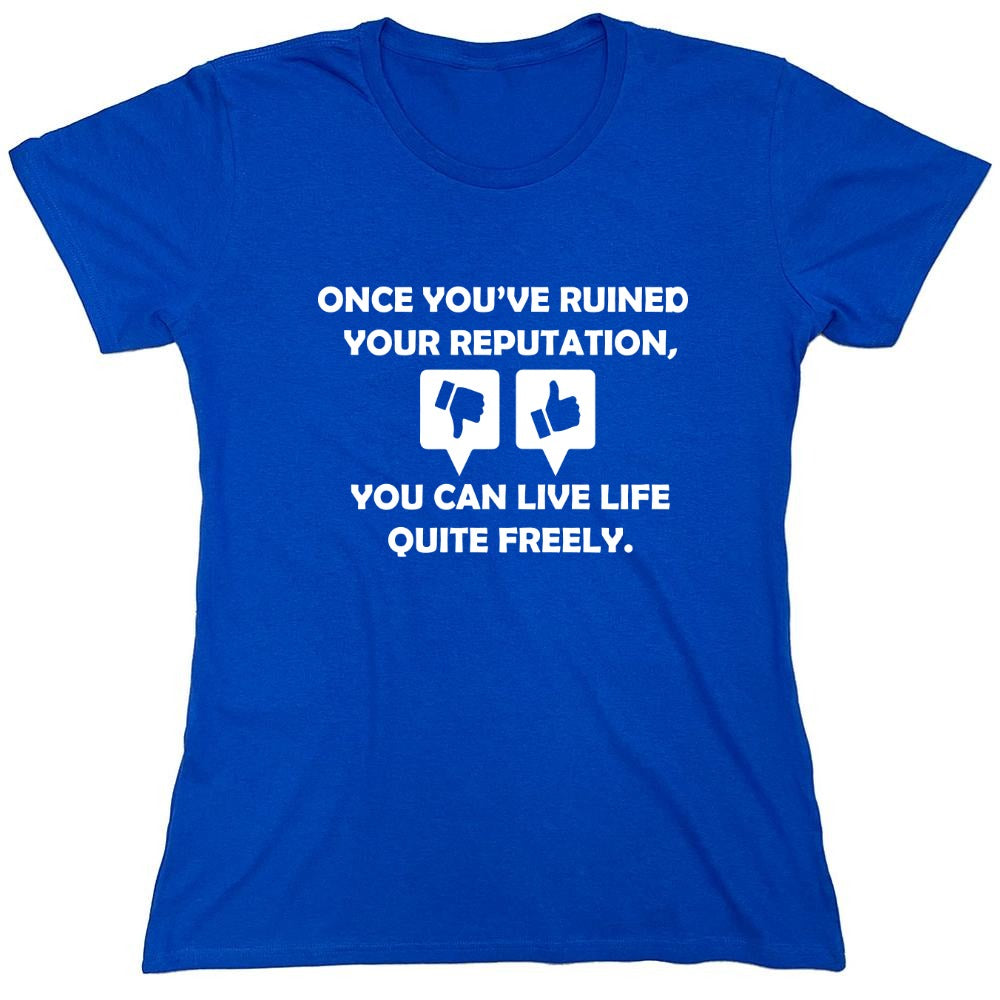 Funny T-Shirts design "Once you've ruined your reputation You can live life Quite freely - Womens"