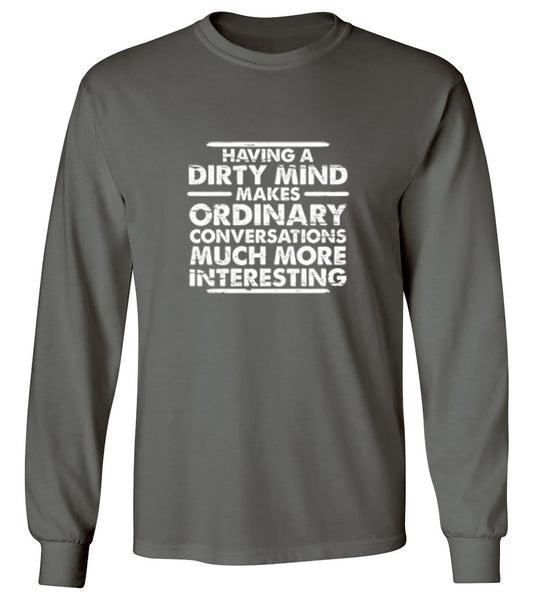 Funny T-Shirts design "Having A Dirty Mind Makes Ordinary Conversations Much More Interesting - Long Sleeve"