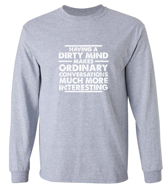 Funny T-Shirts design "Having A Dirty Mind Makes Ordinary Conversations Much More Interesting - Long Sleeve"