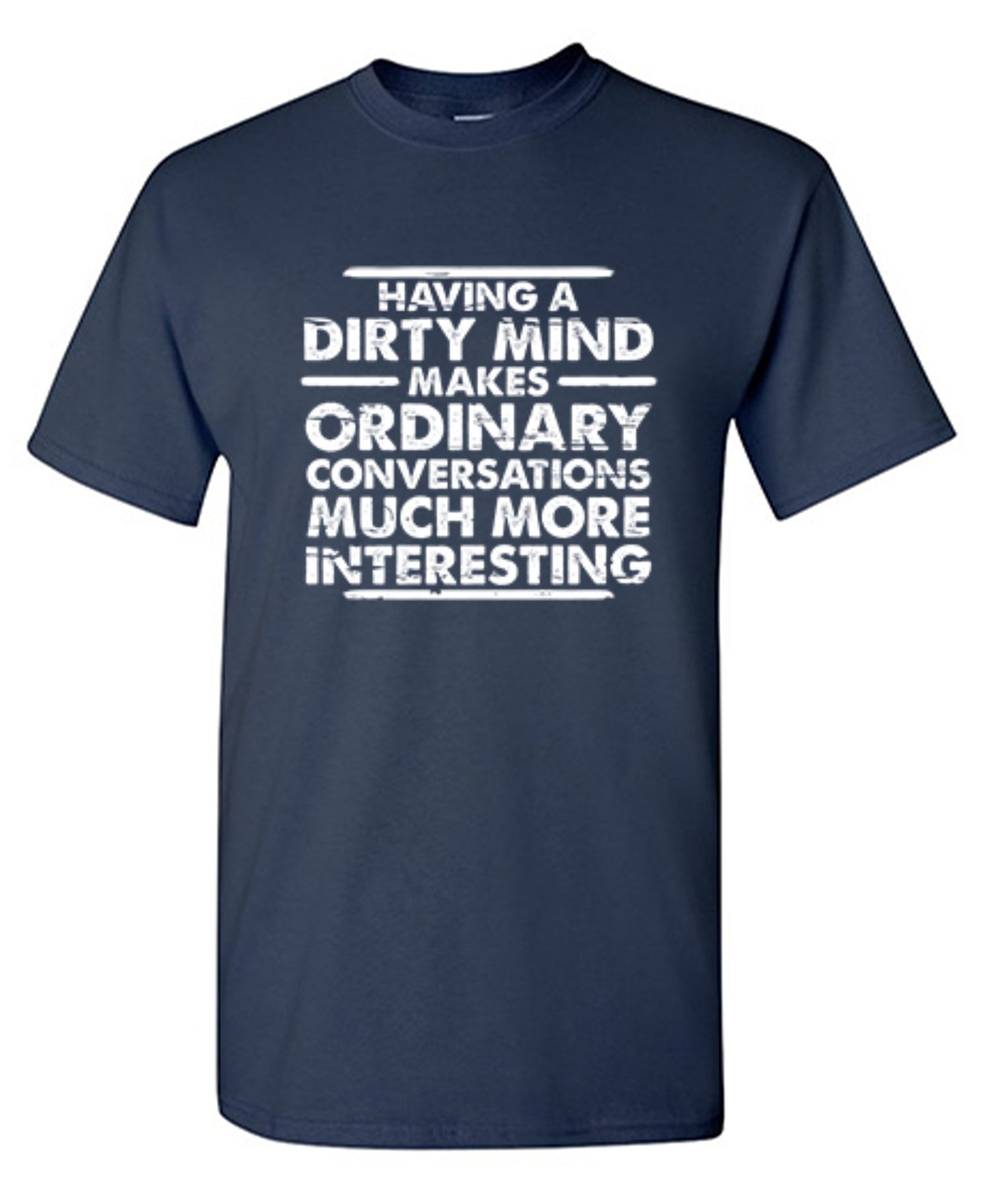 Funny T-Shirts design "Having A Dirty Mind Makes Ordinary Conversations Much More Interesting"