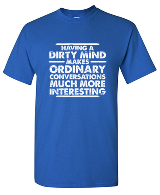 Funny T-Shirts design "Having A Dirty Mind Makes Ordinary Conversations Much More Interesting"