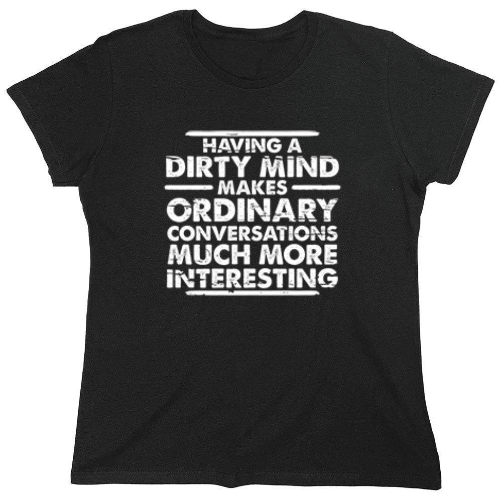 Funny T-Shirts design "Having A Dirty Mind Makes Ordinary Conversations Much More Interesting - Womens"