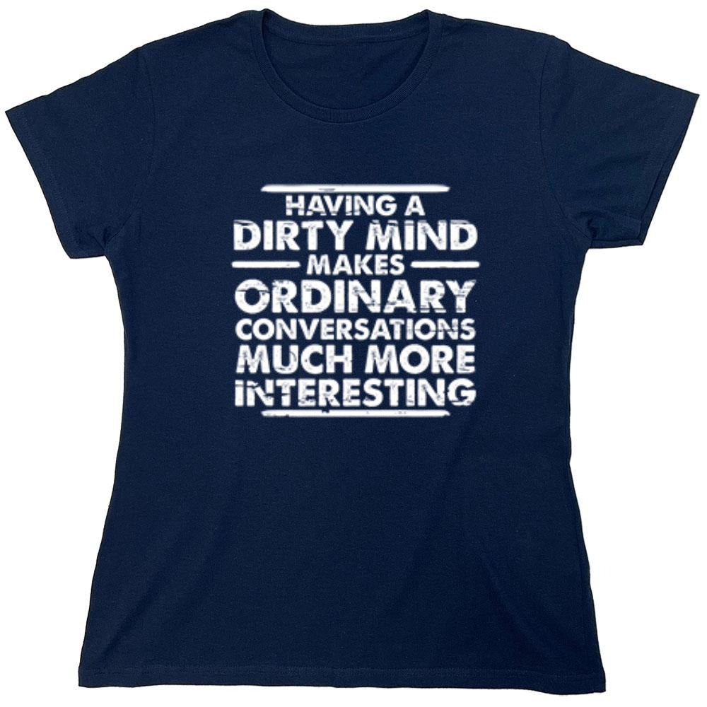 Funny T-Shirts design "Having A Dirty Mind Makes Ordinary Conversations Much More Interesting - Womens"