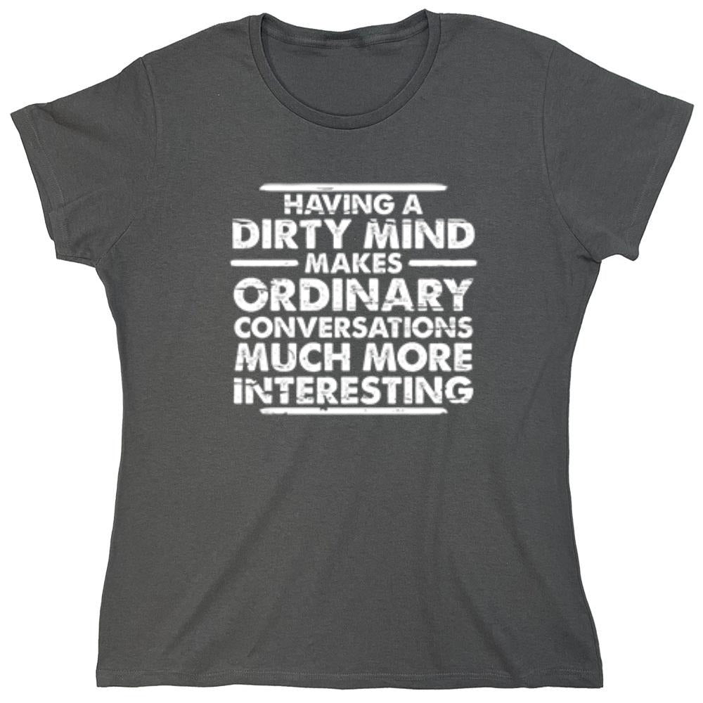 Funny T-Shirts design "Having A Dirty Mind Makes Ordinary Conversations Much More Interesting - Womens"