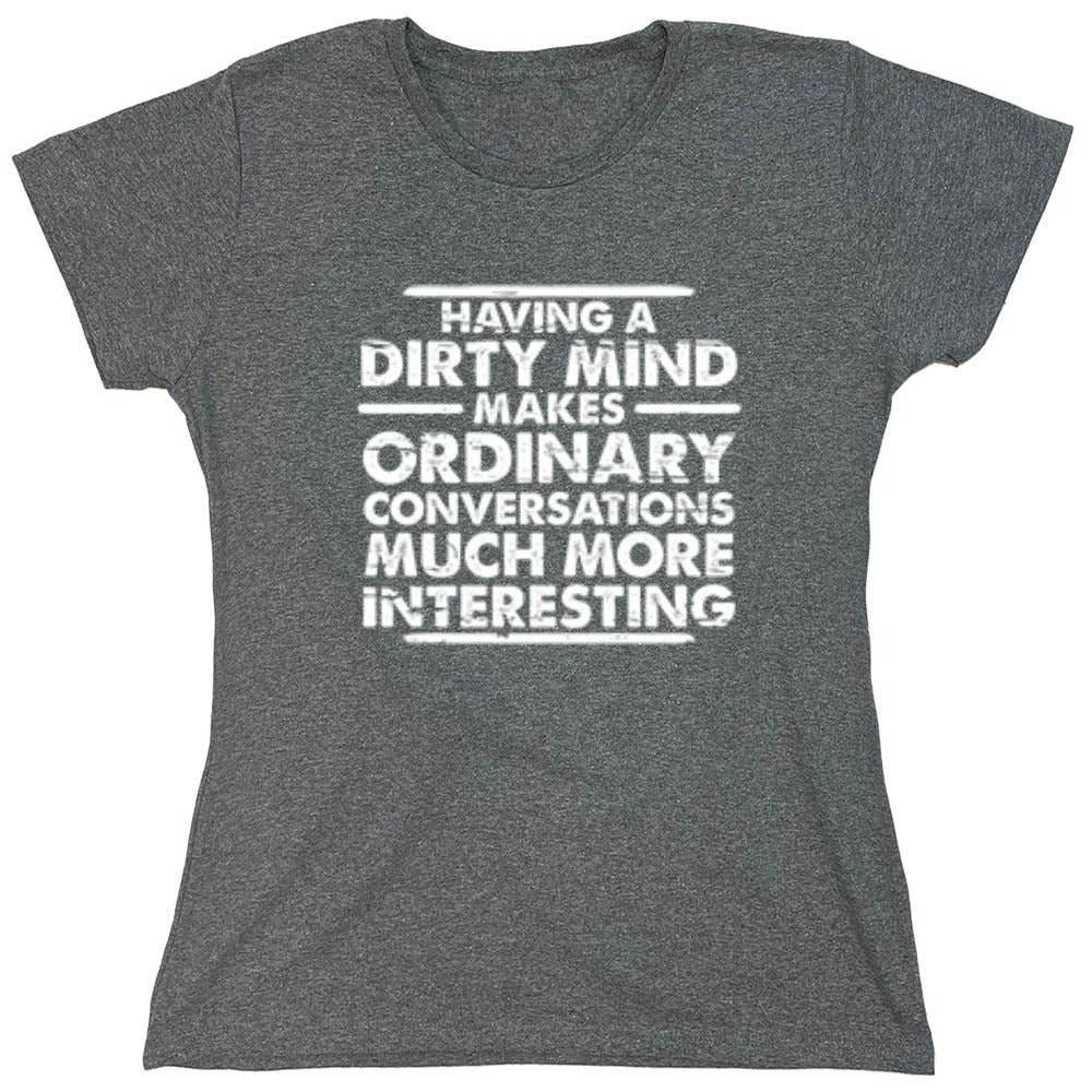 Funny T-Shirts design "Having A Dirty Mind Makes Ordinary Conversations Much More Interesting - Womens"