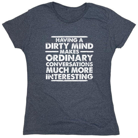 Funny T-Shirts design "Having A Dirty Mind Makes Ordinary Conversations Much More Interesting - Womens"