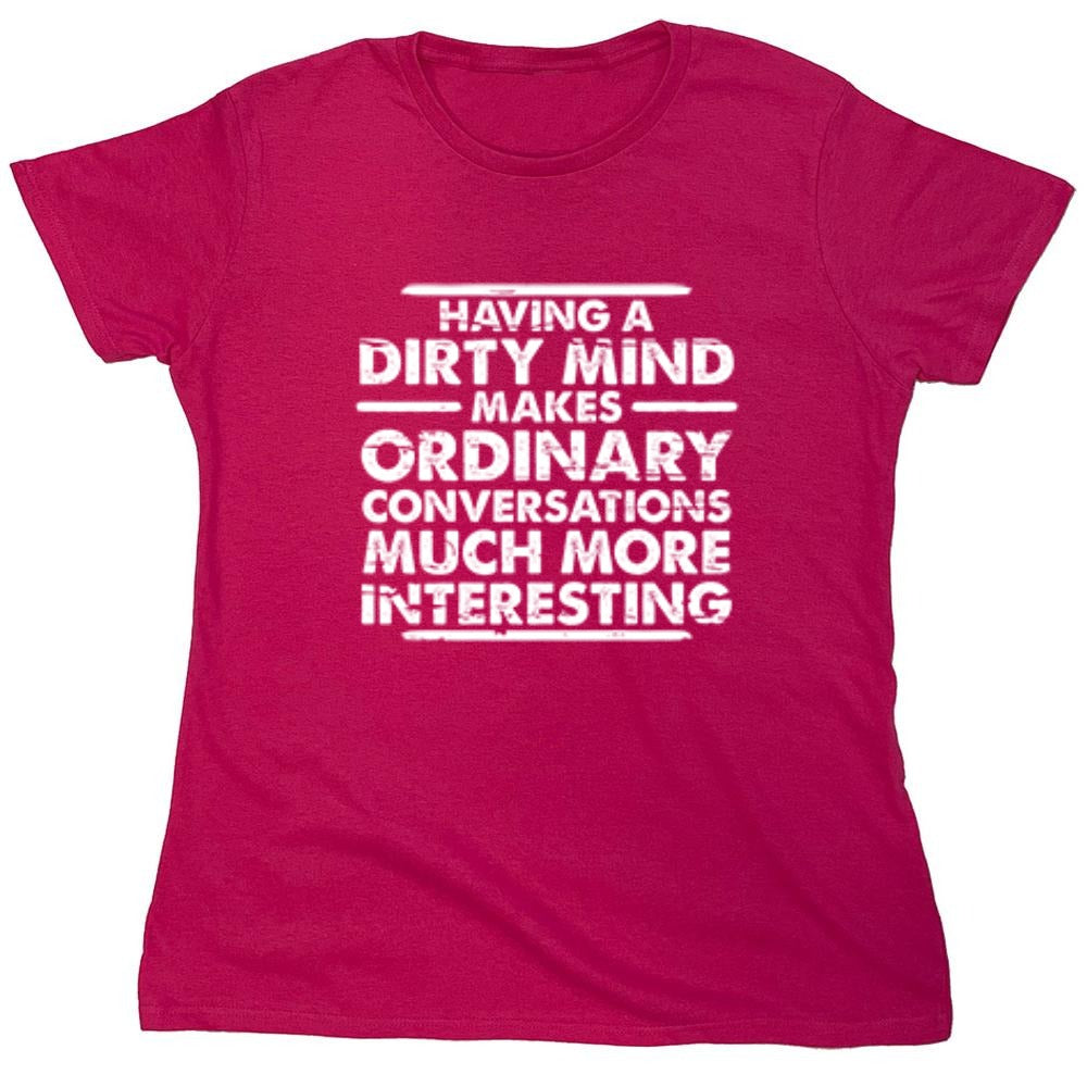 Funny T-Shirts design "Having A Dirty Mind Makes Ordinary Conversations Much More Interesting - Womens"