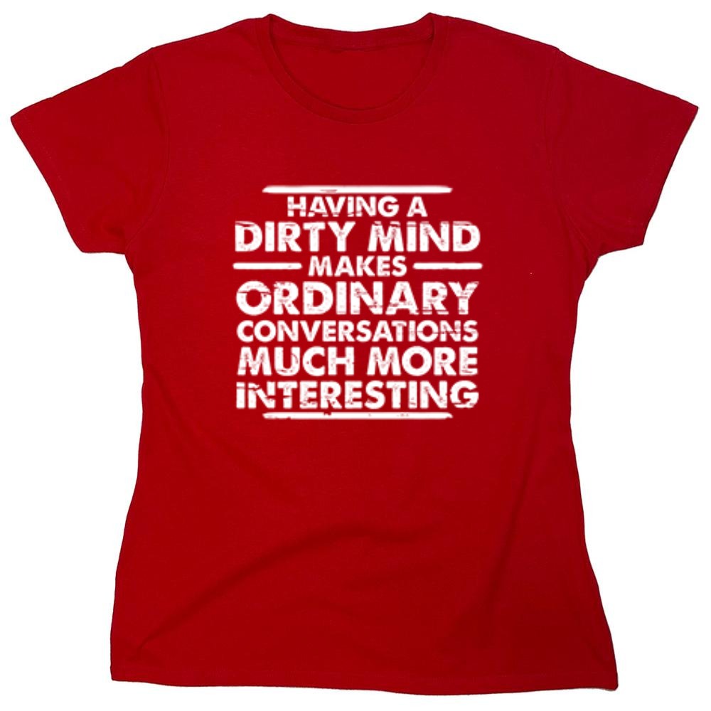 Funny T-Shirts design "Having A Dirty Mind Makes Ordinary Conversations Much More Interesting - Womens"
