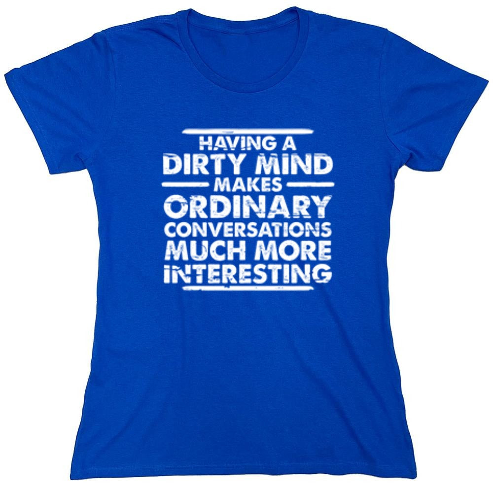 Funny T-Shirts design "Having A Dirty Mind Makes Ordinary Conversations Much More Interesting - Womens"