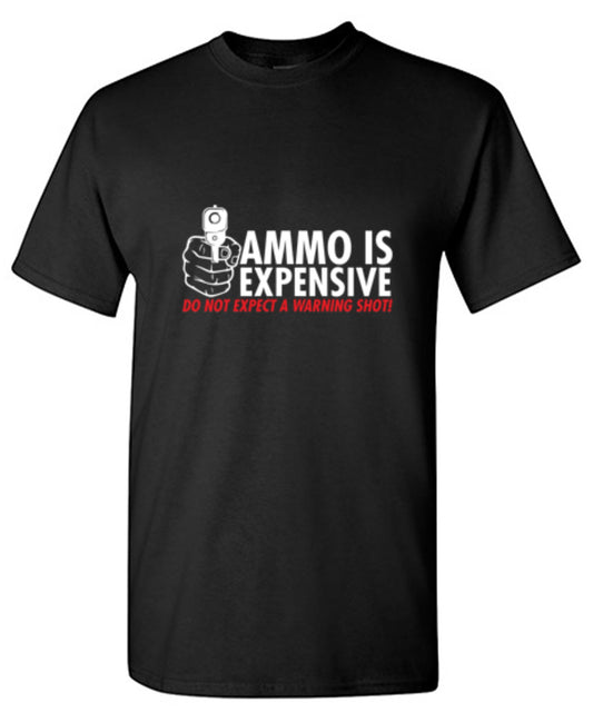 Funny T-Shirts design "Ammo Is Expensive. Do Not Expect A Warning Shot T-Shirt"