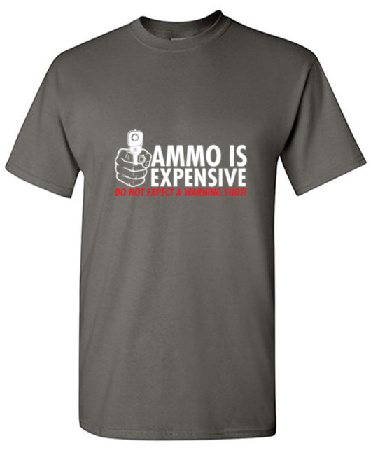Funny T-Shirts design "Ammo Is Expensive. Do Not Expect A Warning Shot T-Shirt"
