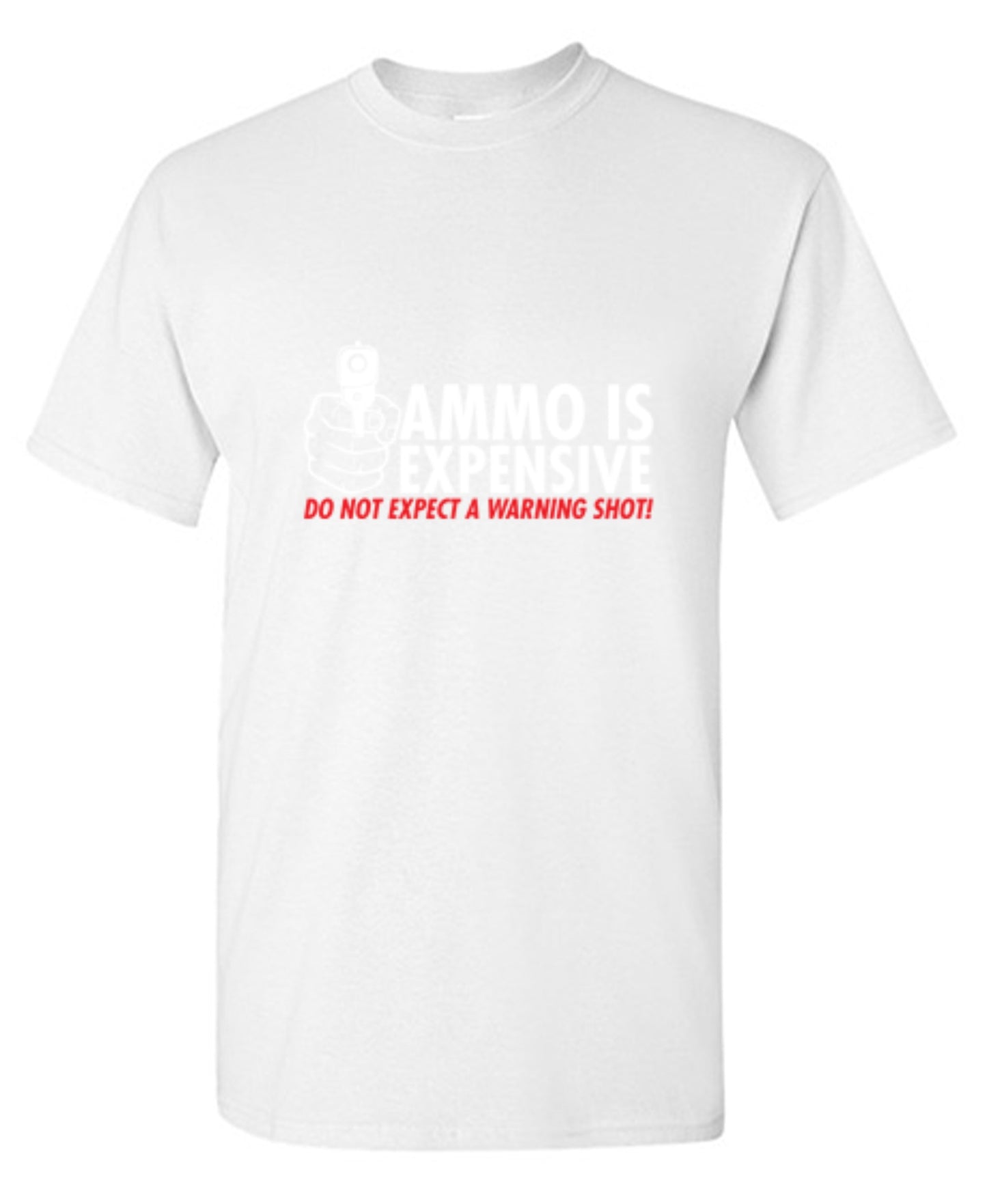 Funny T-Shirts design "Ammo Is Expensive. Do Not Expect A Warning Shot T-Shirt"