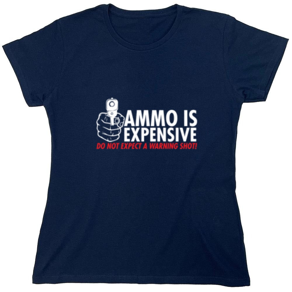 Funny T-Shirts design "Ammo Is Expensive. Do Not Expect A Warning Shot T-Shirt - Womens"
