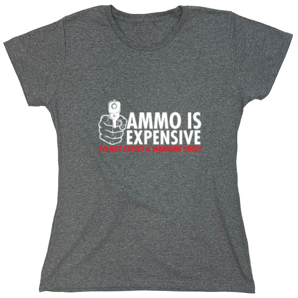 Funny T-Shirts design "Ammo Is Expensive. Do Not Expect A Warning Shot T-Shirt - Womens"