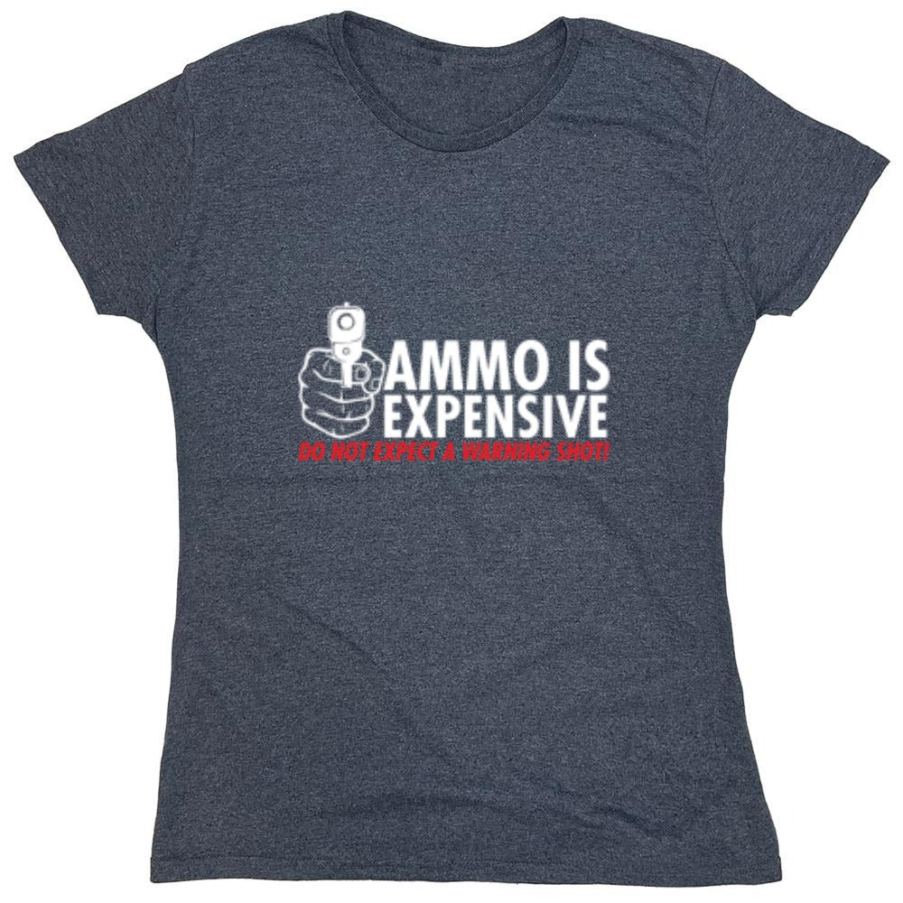 Funny T-Shirts design "Ammo Is Expensive. Do Not Expect A Warning Shot T-Shirt - Womens"